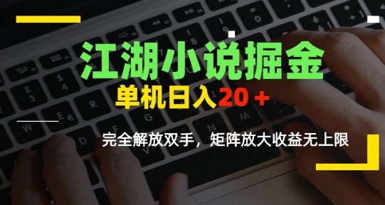 江湖小说掘金，单机日入10-20+，全自动软件操作，完全解放双手，矩阵放大收益无上限-源创极客