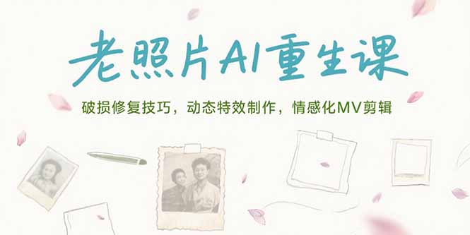 老照片AI重生课，破损修复技巧，动态特效制作，情感化MV剪辑-源创极客