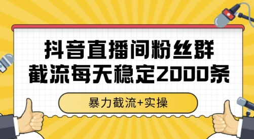 抖音直播间粉丝群截流，稳定采集数据全行业通用 2000条数据一天【揭秘】-源创极客