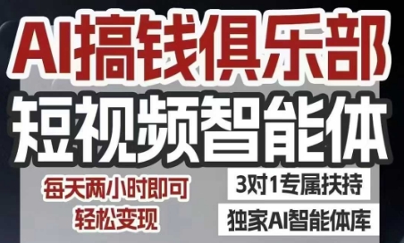 AI搞钱俱乐部短视频智能体，AI智能体实战，抖音+小红书双项目，每天两小时即可轻松变现-源创极客
