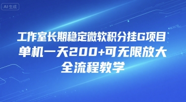 工作室长期稳定微软积分挂G项目，单机一天200+可无限放大，全流程教学【揭秘】-源创极客