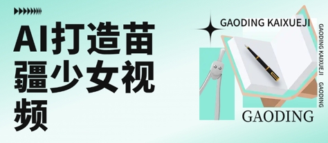 用AI打造苗疆少女视频，单日变现多张，高质量作品引爆流量-源创极客