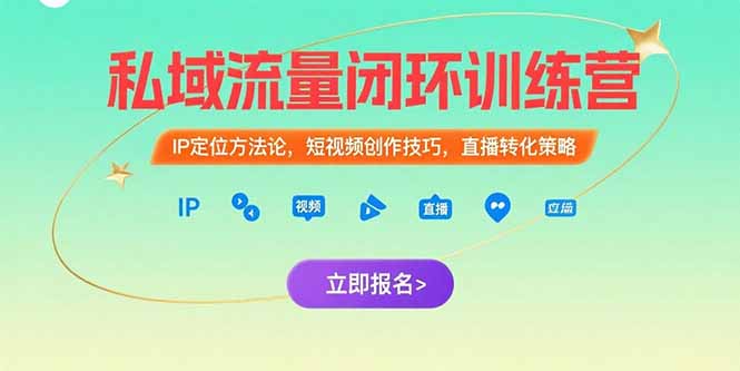 私域流量闭环训练营：IP定位方法论，短视频创作技巧，直播转化策略-源创极客