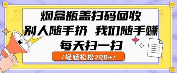 烟盒瓶盖扫码回收，别人随手扔 我们随手挣，闷声发大财，每天扫一扫，轻轻松松2张【揭秘】-源创极客