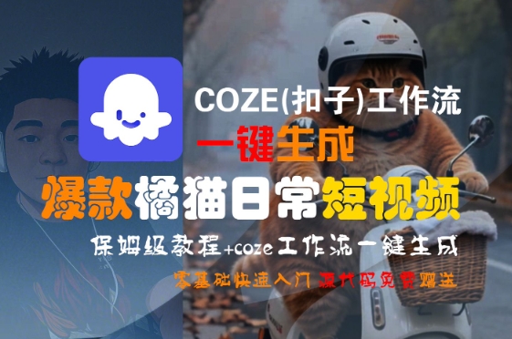 COZE(扣子)工作流一键生成爆款橘猫日常短视频，保姆级教程，零基础快速入门-源创极客