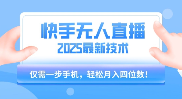 【快手无人直播】2025年最新玩法，只需一部手机，轻松月入四位数【揭秘】-源创极客