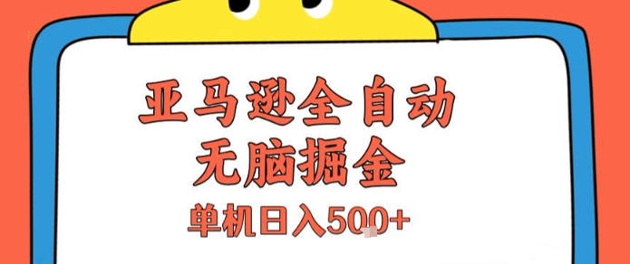 亚马逊全自动无脑掘金，无需人工，单机日入5张+【揭秘】-源创极客