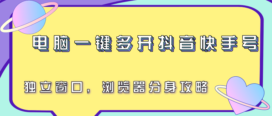 电脑一键多开抖音快手号，独立窗口，浏览器分身攻略-源创极客