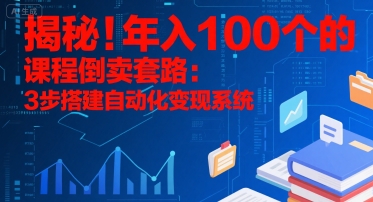 揭秘！年入100个的课程倒卖套路：3 步搭建自动化变现系统-源创极客