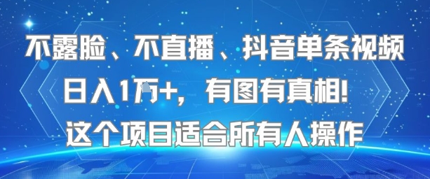 不露脸、不直播、抖音单条视频日入1W+，有图有真相！这个项目适合所有人操作-源创极客