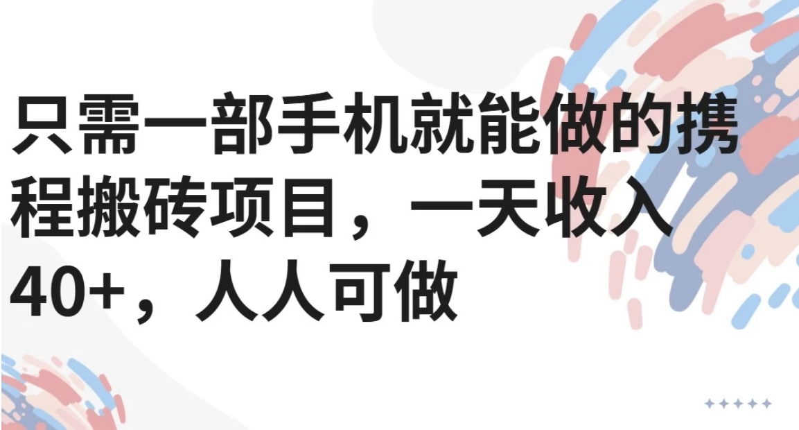 只需一部手机就能做的携程搬砖项目，一天收入40+，人人可做-源创极客