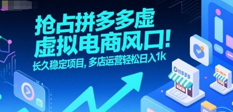 抢占拼多多虚拟电商风口：长久稳定项目，多店运营轻松日入1k-源创极客