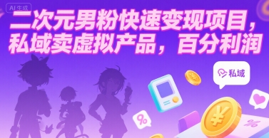二次元男粉快速变现项目，私域卖虚拟产品，百分利润-源创极客