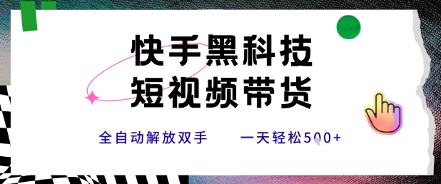 快手黑科技短视频带货，条条原创无脑搬运，新手小白轻松一天5张+【揭秘】-源创极客