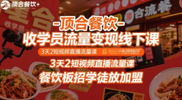 顶合餐饮-收学员流量变现线下课，3天2短视频直播流量课，餐饮板招学徒放加盟-源创极客