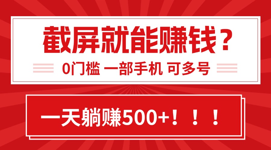 靠截屏日赚500+，0门槛有手就行，简单到离谱的小白副业项目!-源创极客