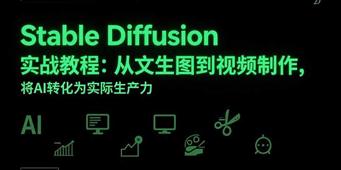 Stable Diffusion实战教程：从文生图到视频制作，将AI转化为实际生产力-源创极客