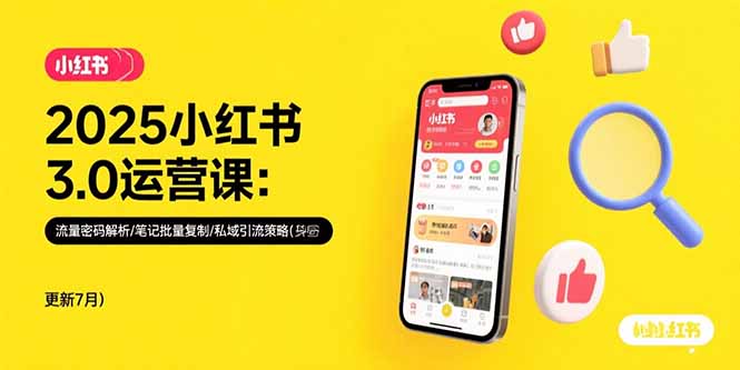 2025小红书3.0运营课：流量密码解析/笔记批量复制/私域引流策略(更新7月-源创极客