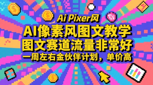 AI像素风图文教学，图文赛道流量非常好，一周左右金伙伴计划，单价高-源创极客