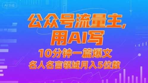 公众号流量主，用AI写，10分钟一篇爆文，名人名言领域月入5位数-源创极客