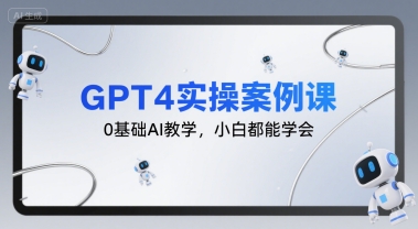 GPT4实操案例课，0基础AI教学，小白都能学会-源创极客