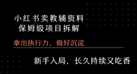 小红书卖小学教辅资料  保姆级项目拆解  1次课程彻底讲清楚!-源创极客