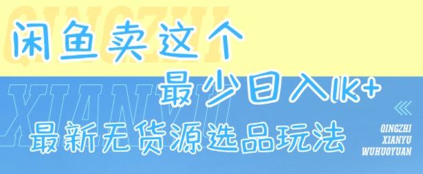 闲鱼卖这个，最少日入1k，最新无货源选品玩法-源创极客