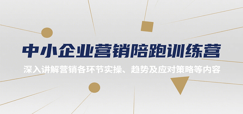 中小企业营销陪跑训练营，深入讲解营销各环节实操、趋势及应对策略等内容-源创极客
