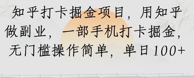 知乎打卡掘金项目，用知乎来做副业，一部手机打卡掘金，无门槛操作简单，单日100+-源创极客