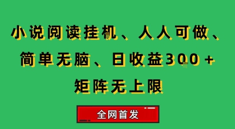 小说挂G阅读，人人可做，简单无脑，一天收益3张+矩阵无限上，全网首发【揭秘】-源创极客