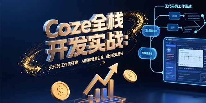 Coze全栈开发实战：无代码工作流搭建，AI视频批量生成，商业变现路径-源创极客