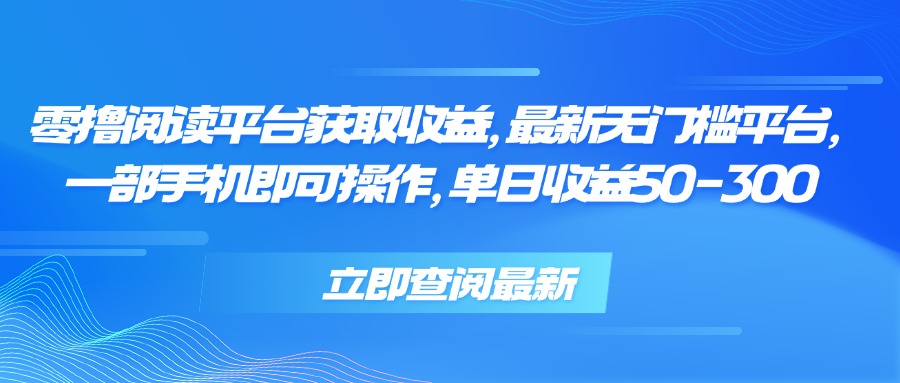 零撸阅读平台获取收益，最新无门槛平台，一部手机即可操作 单日收益50-300-源创极客