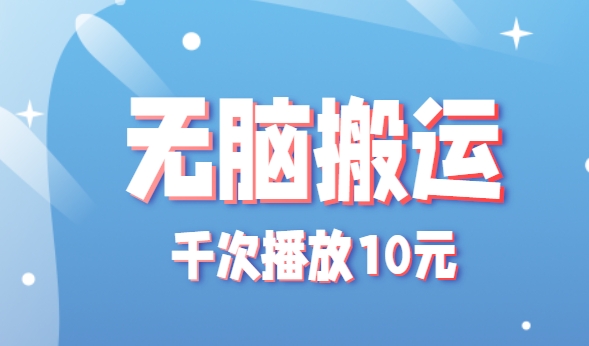 无脑搬运，千次播放10元，点赞评论收藏各1元一个，单条作品收益上限10000+！-源创极客