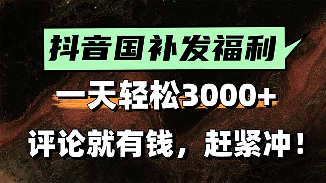 一天轻松3000+，抖音国补福利！评论就有钱，还有额外躺赚！-源创极客