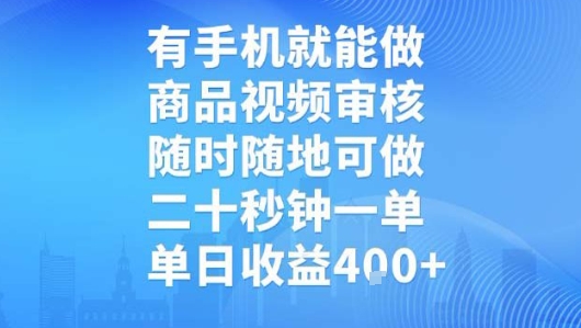 有手机就能做，商品视频审核，随时随地可做，二十秒钟一单，单日收益【揭秘】-源创极客