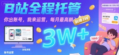 【B站全程托管 】你出账号，我来运营，每月最高躺入3W【揭秘】-源创极客
