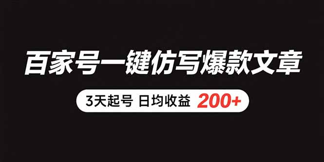 百家号一键仿写爆款文章 3天起号 日均收益200+-源创极客