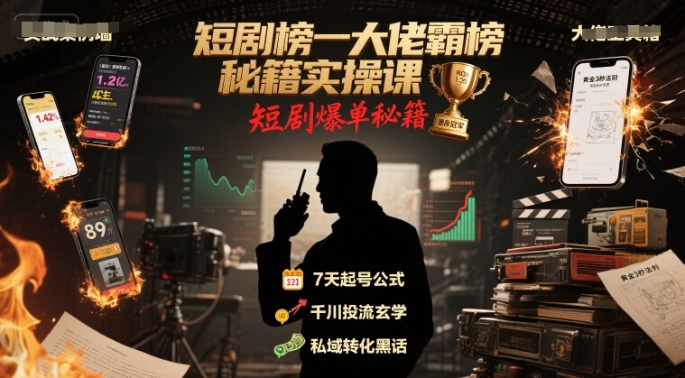短剧榜一大佬霸榜秘籍实操课，短剧爆单秘籍-源创极客