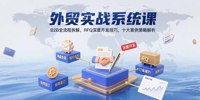 外贸实战系统课：B2B全流程拆解，RFQ深度开发技巧，十大案例策略解析-源创极客