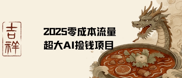 2025零成本AI捡钱，创意热门，流量超大项目-源创极客