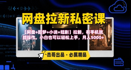 《网盘拉新私密课》第三期躺挣玩法，【网盘+即梦+小说+短剧】拉新，有手机就能操作，月入5k-源创极客