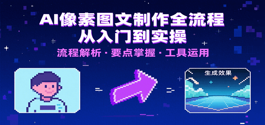 AI像素图文制作全流程：内容要点、文案选择及所用工具，助你快速入局-源创极客