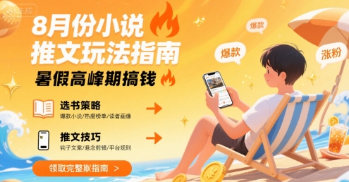 8月份小说推文玩法指南，暑假高峰期搞钱-源创极客