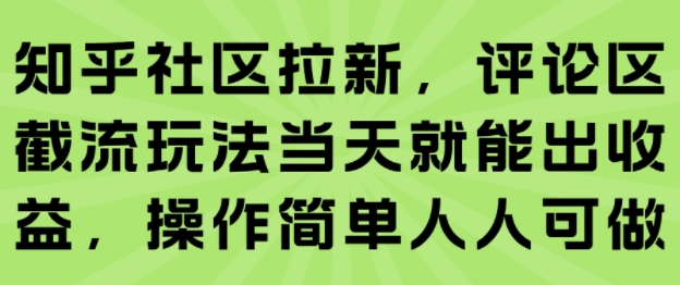 知乎社区拉新，评论区截流玩法当天就能出收益，操作简单人人可做-源创极客