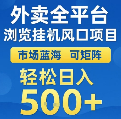 外卖全平台浏览全自动挂G风口项目，市场蓝海，可矩阵，轻松日入5张+【揭秘】-源创极客