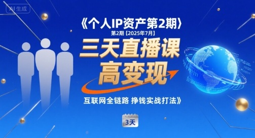 个人IP资产第2期【2025年7月】三天直播课，​小团队高变现，互联网全链路挣钱实战打法-源创极客