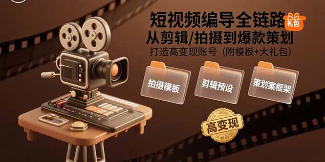 短视频编导全链路：从剪辑/拍摄到爆款策划,打造高变现账号(附模板+大礼包-源创极客