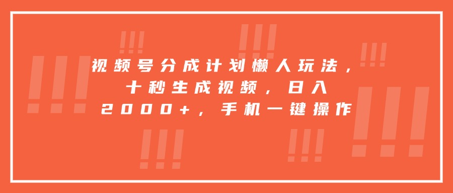 视频号分成计划懒人玩法，十秒生成视频，日入2000+，手机一键操作-源创极客