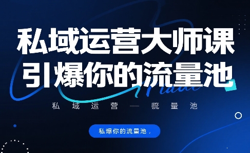 私域运营大师课，引爆你的流量池-源创极客