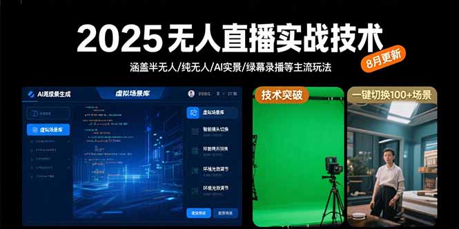 2025无人直播实战技术-8月，涵盖半无人/纯无人/AI实景/绿幕录播等主流玩法-源创极客